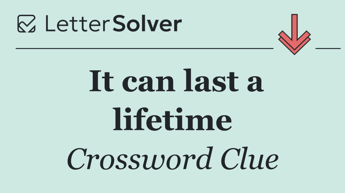 It can last a lifetime