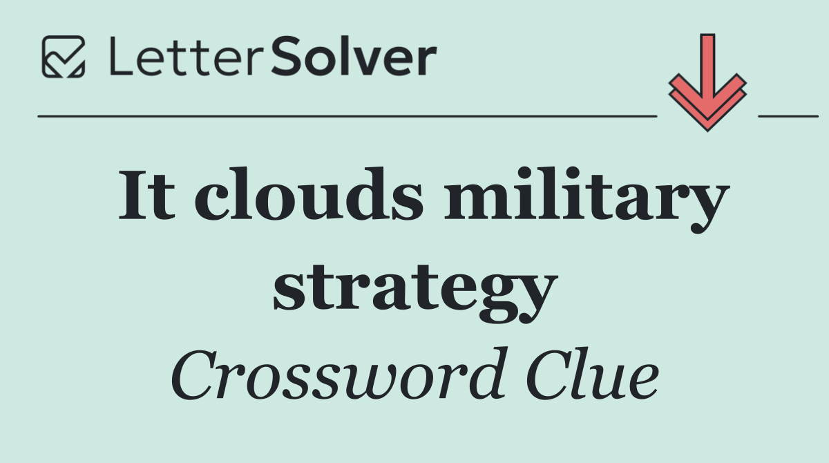 It clouds military strategy