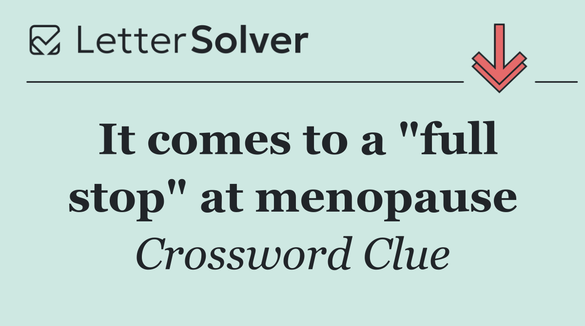 It comes to a "full stop" at menopause