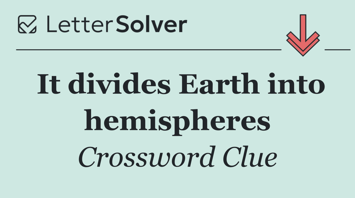 It divides Earth into hemispheres