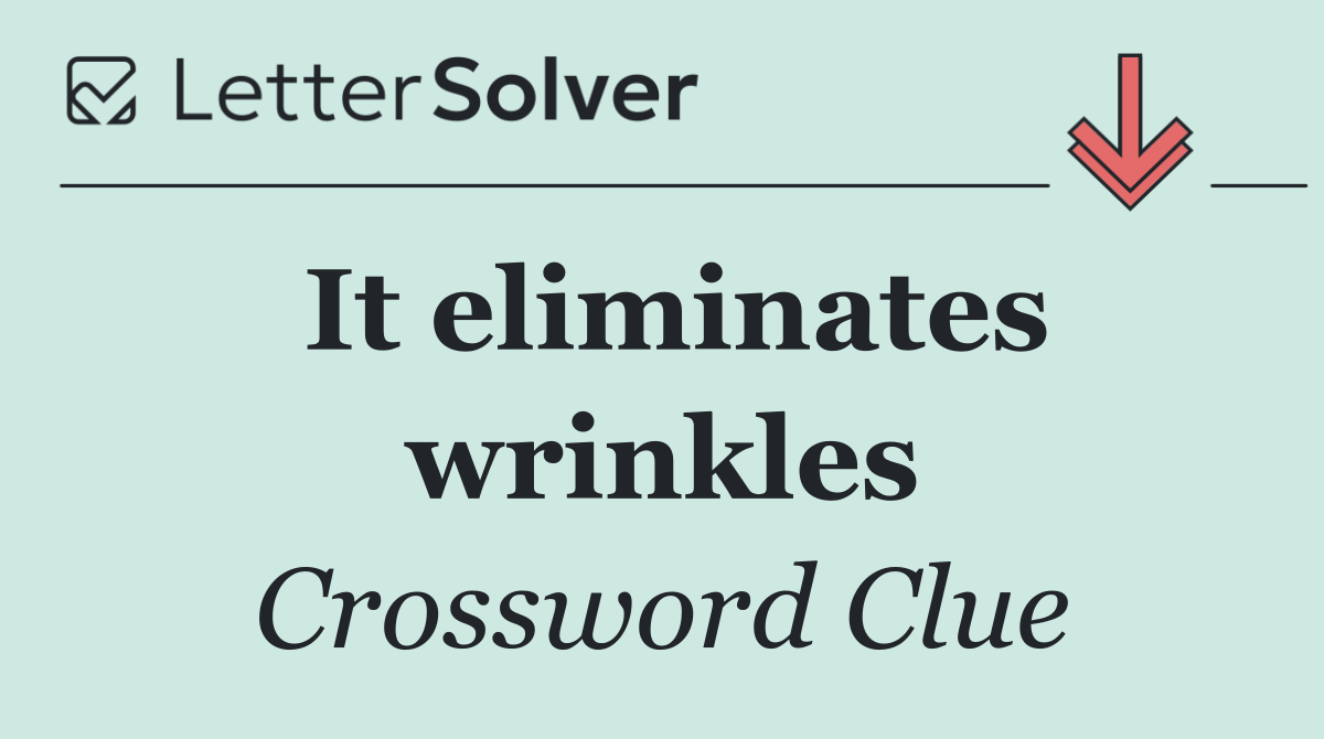 It eliminates wrinkles