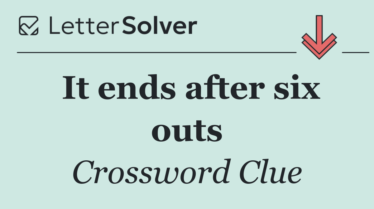 It ends after six outs