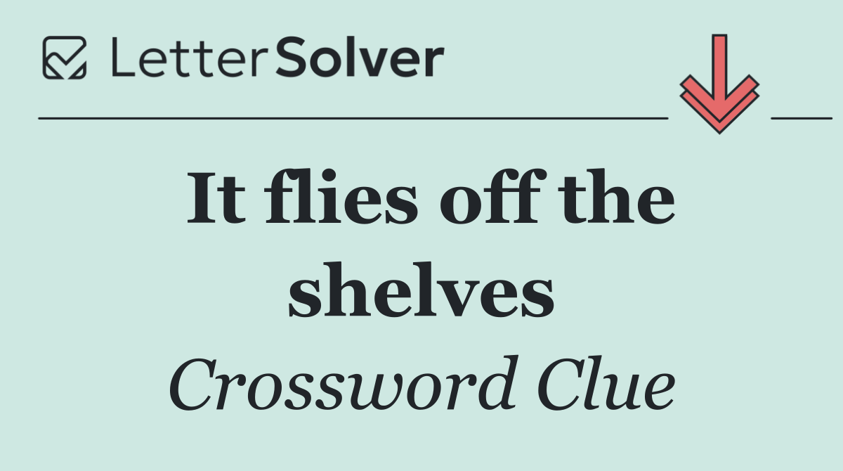 It flies off the shelves