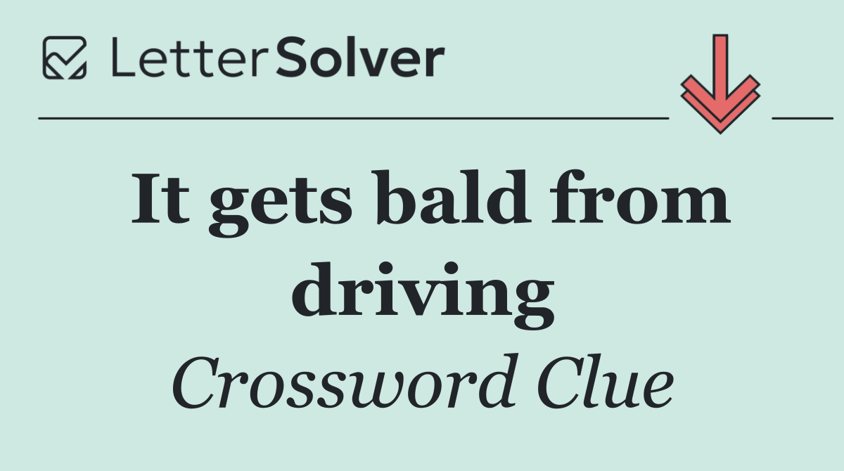 It gets bald from driving
