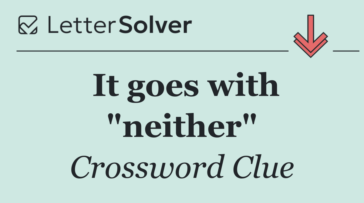 It goes with "neither"