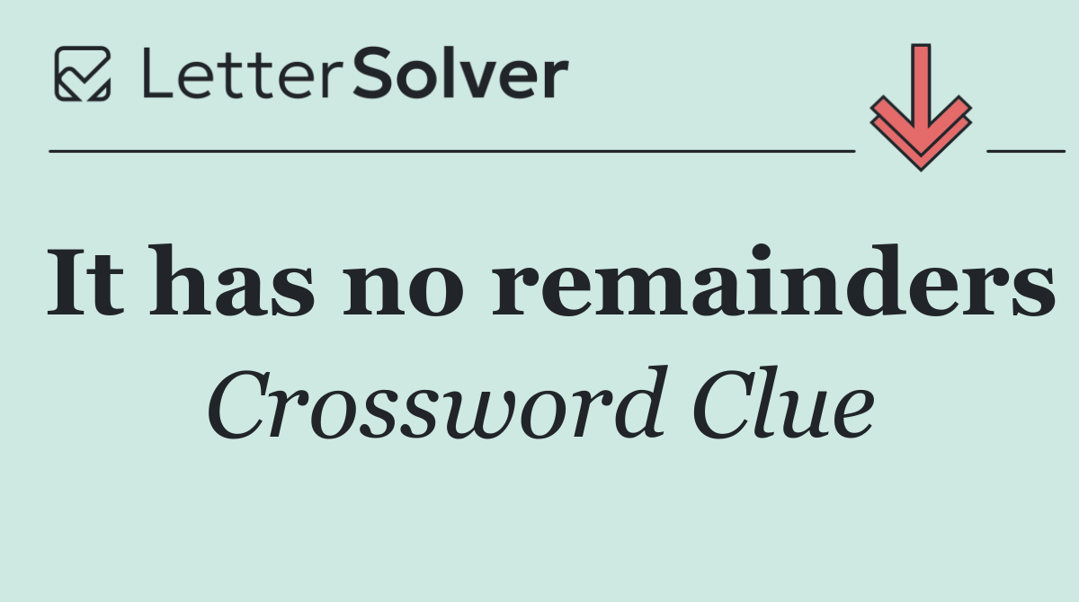It has no remainders