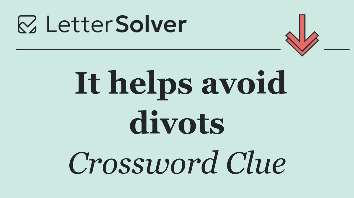 It helps avoid divots