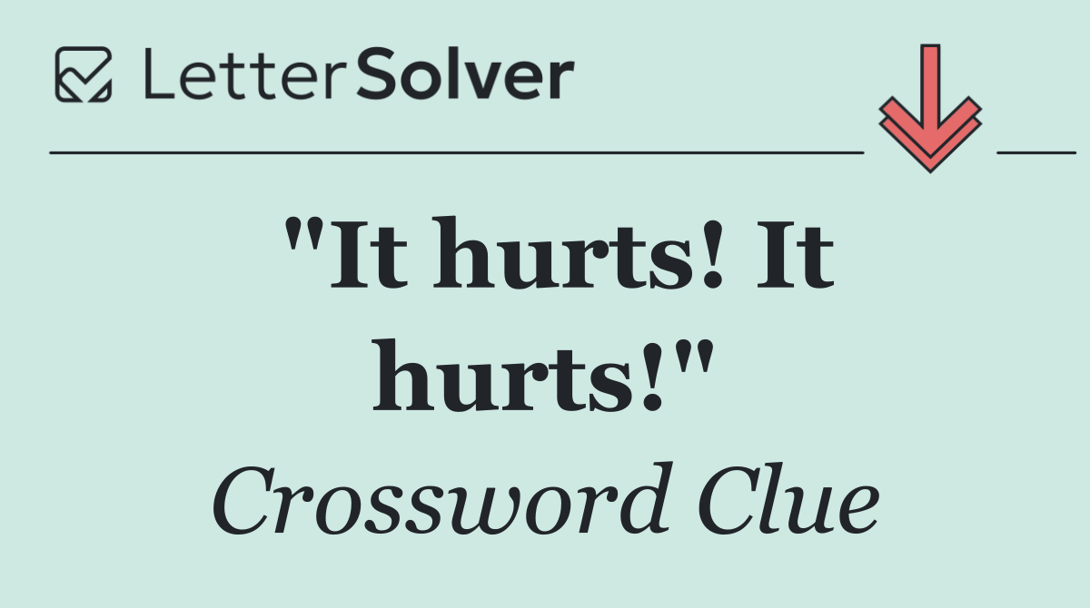 "It hurts! It hurts!"