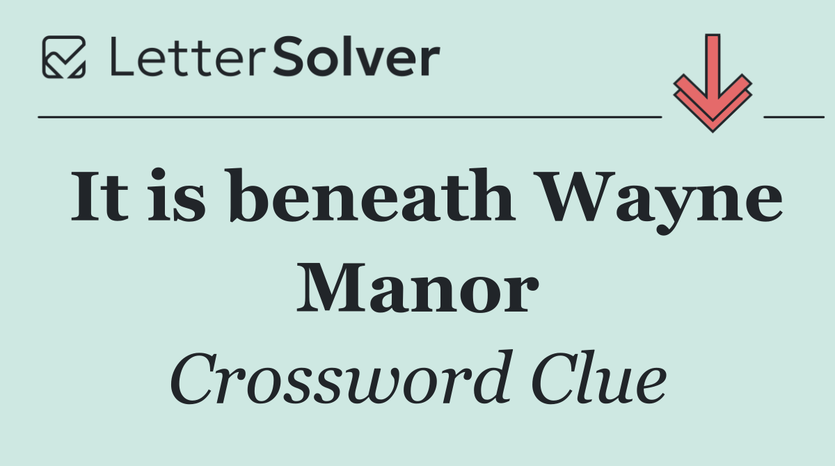 It is beneath Wayne Manor