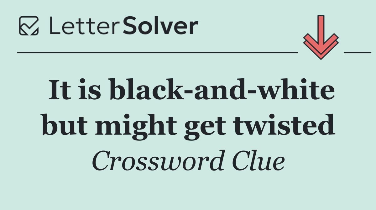 It is black and white but might get twisted