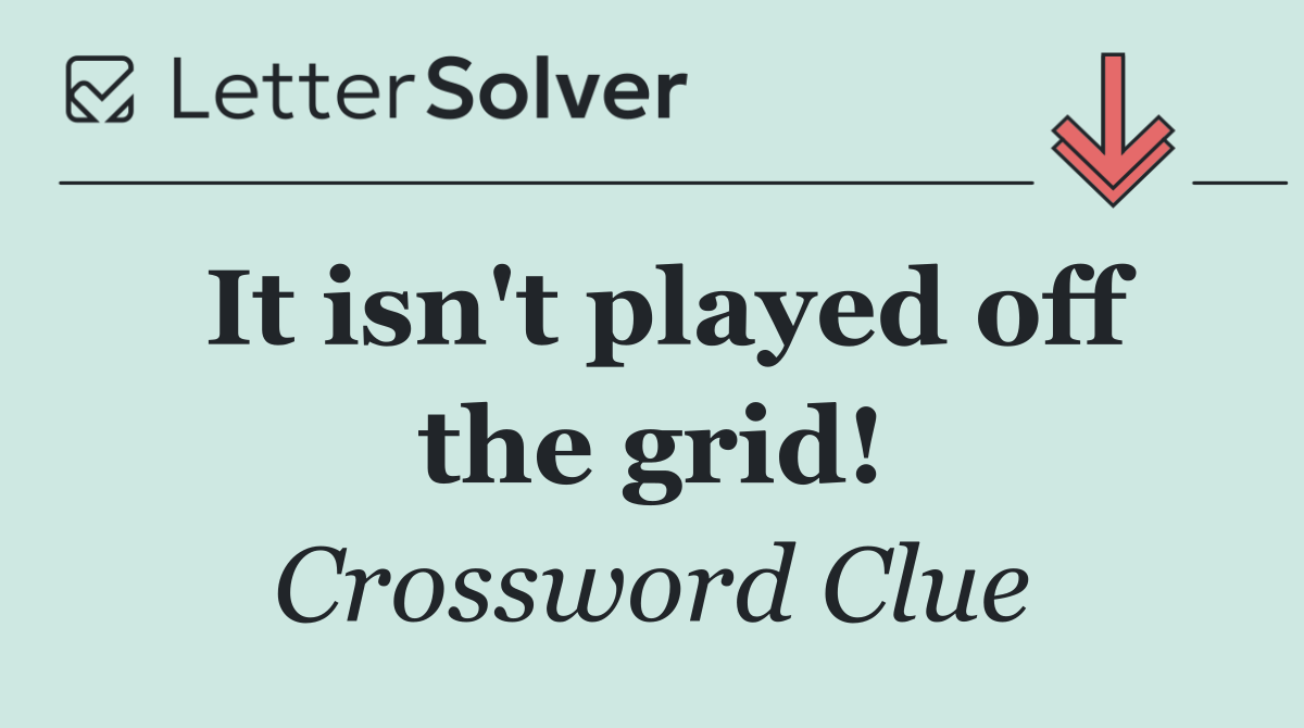It isn't played off the grid!