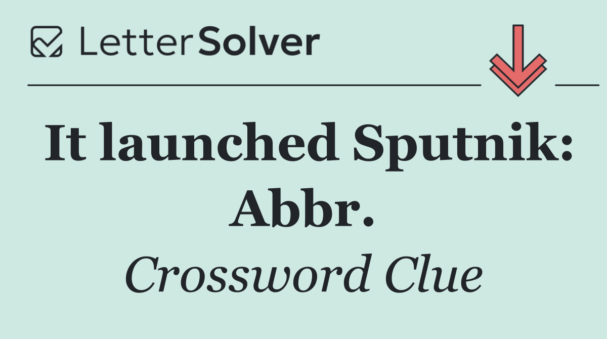 It launched Sputnik: Abbr.