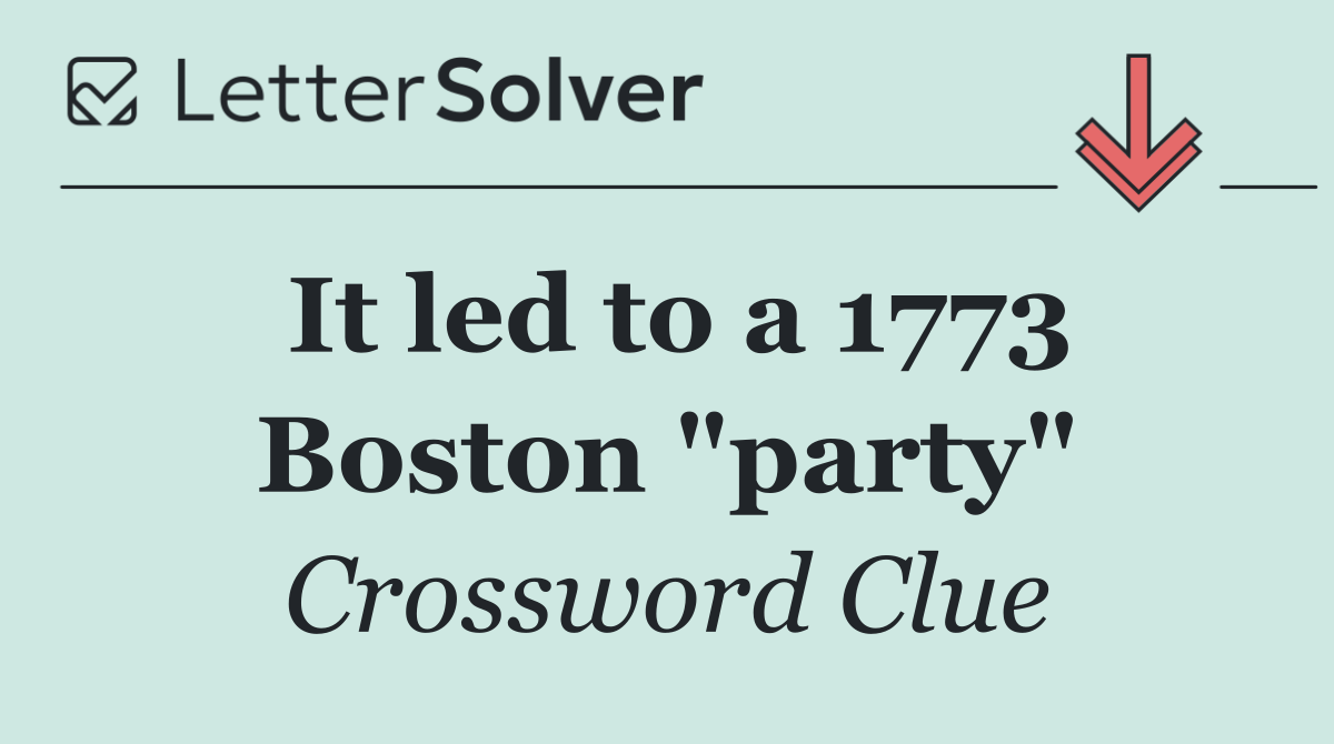 It led to a 1773 Boston "party"