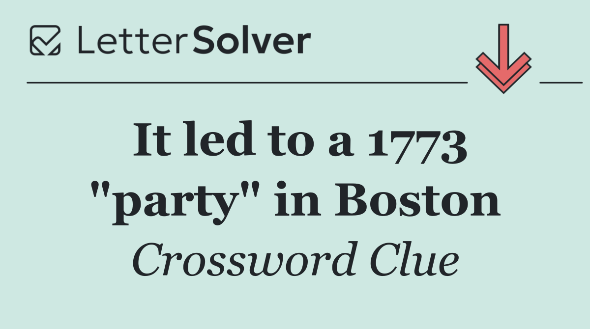 It led to a 1773 "party" in Boston