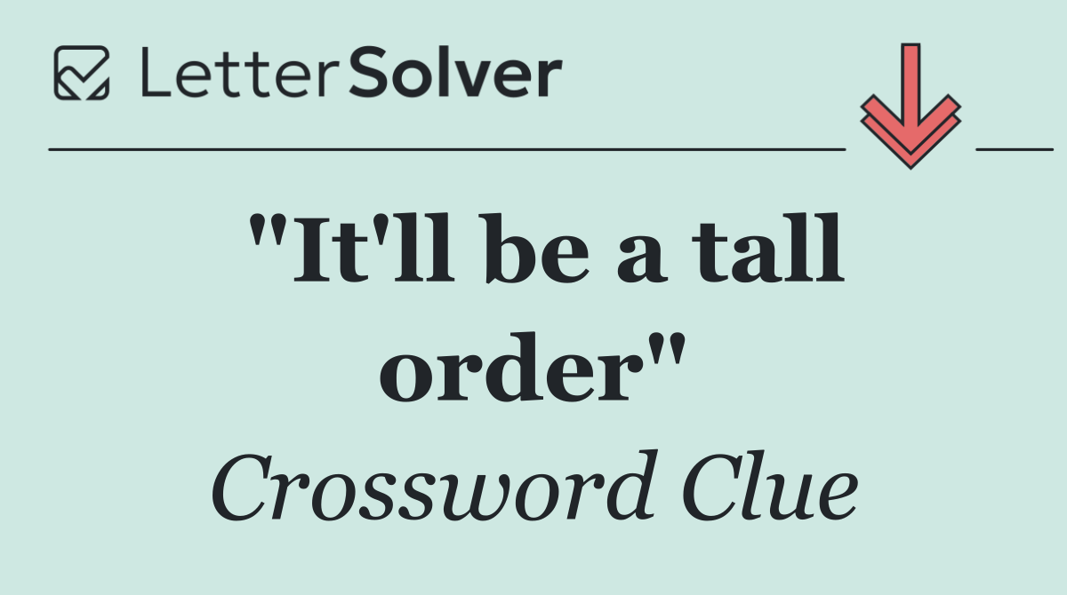 "It'll be a tall order"