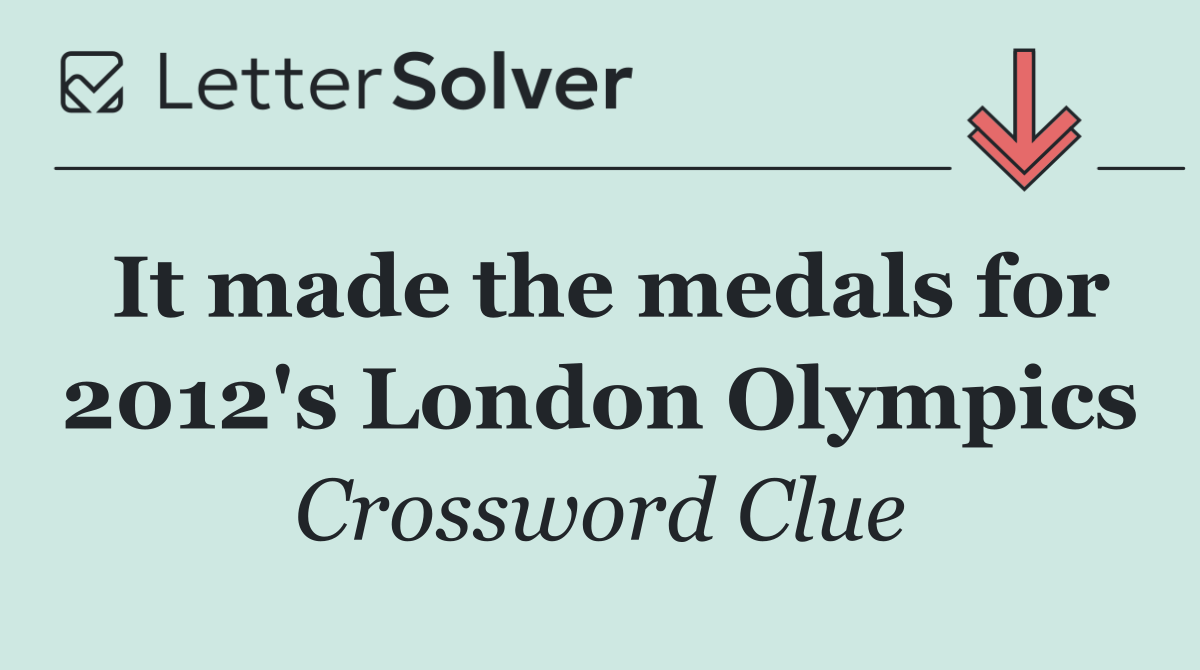 It made the medals for 2012's London Olympics
