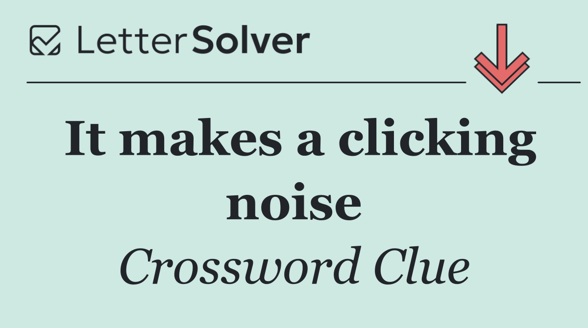 It makes a clicking noise