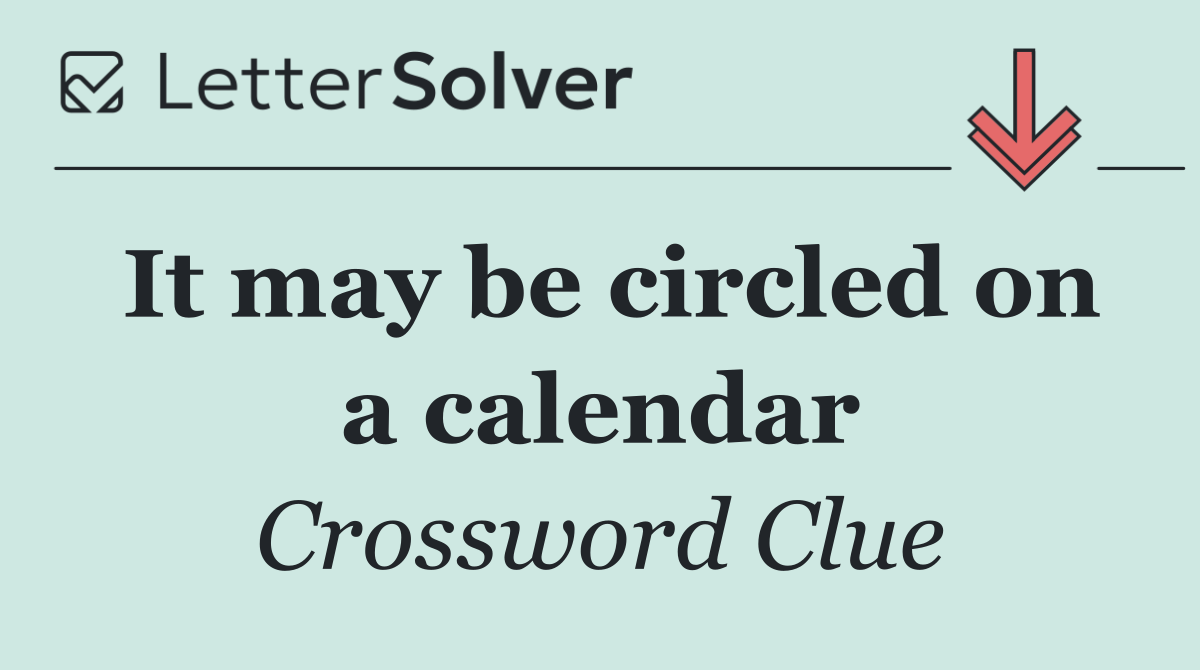 It may be circled on a calendar