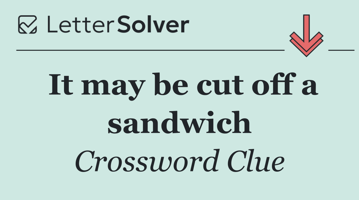 It may be cut off a sandwich