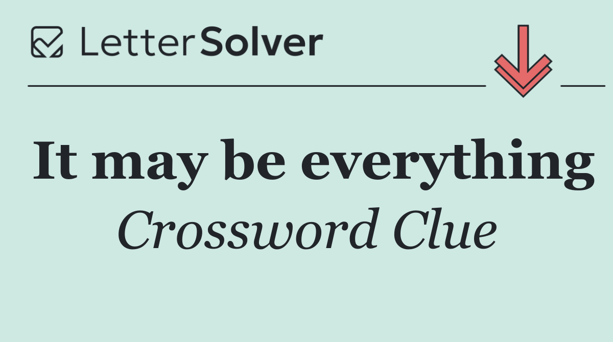 It may be everything