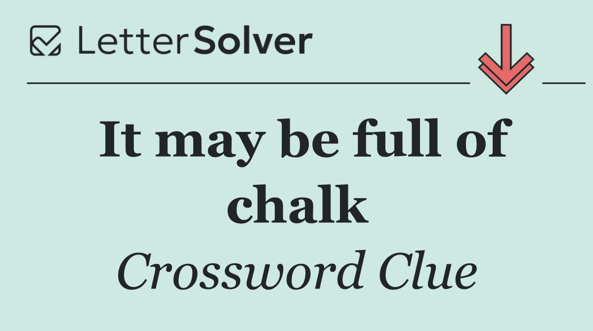 It may be full of chalk