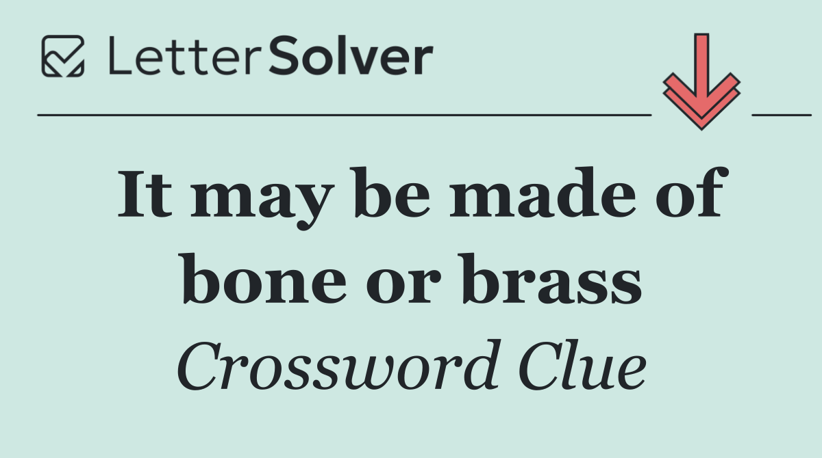 It may be made of bone or brass