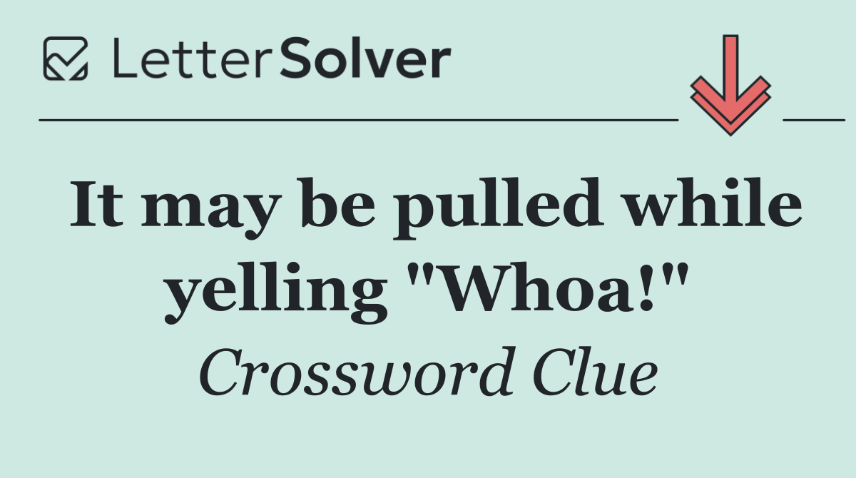 It may be pulled while yelling "Whoa!"