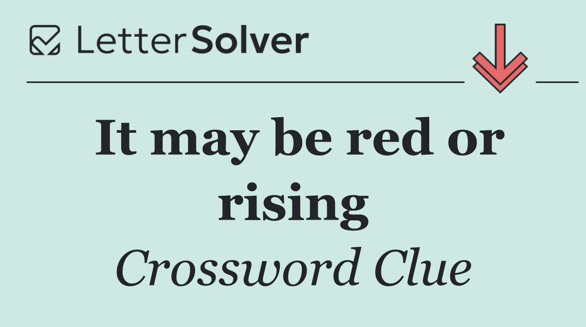 It may be red or rising