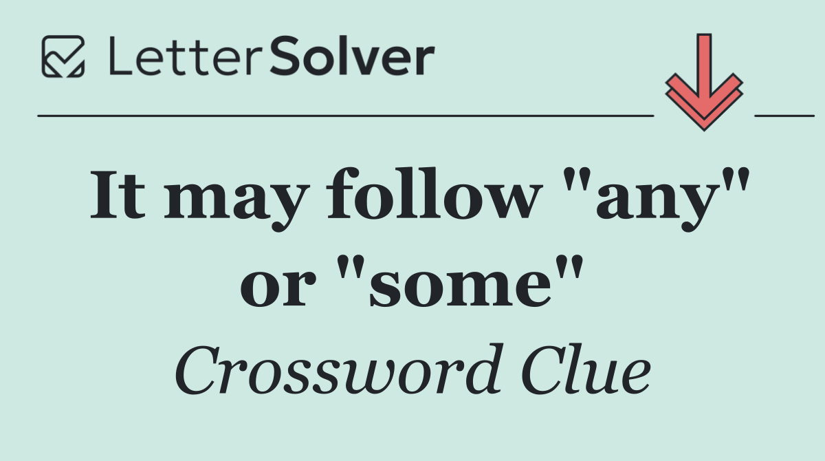 It may follow "any" or "some"