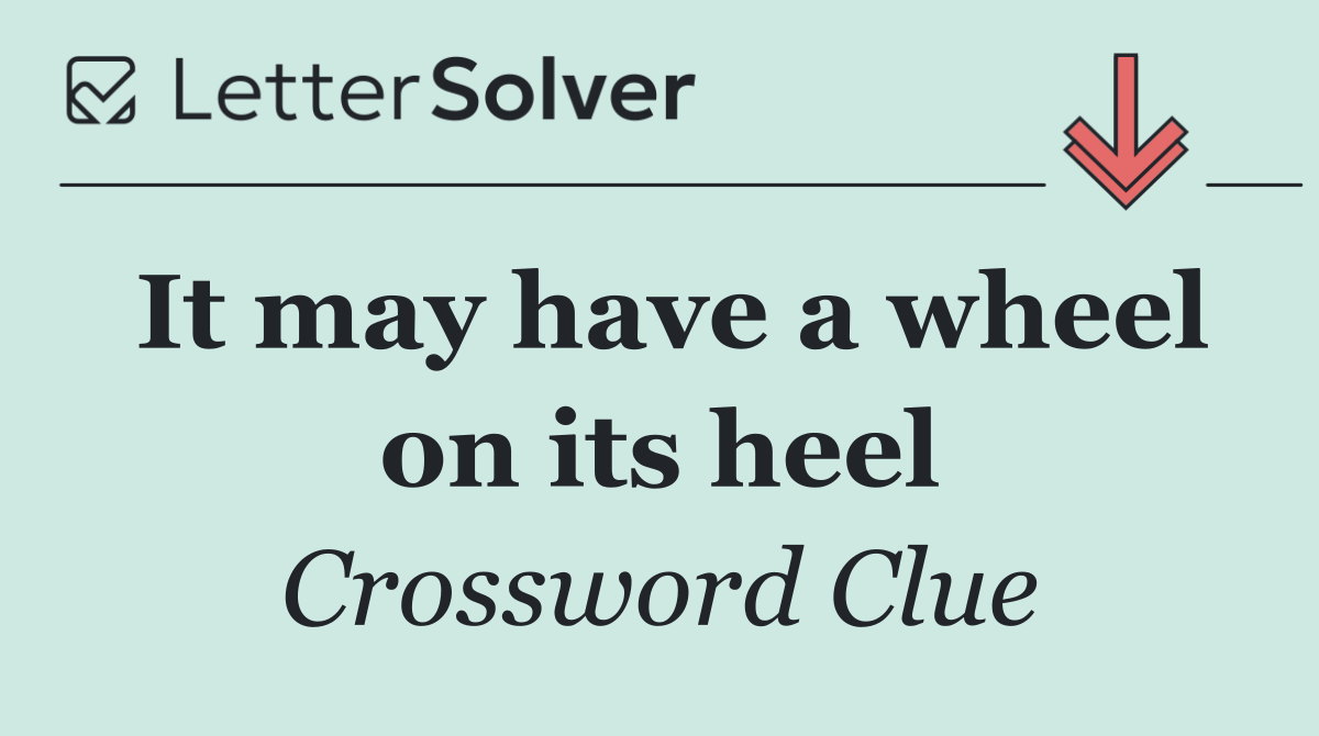 It may have a wheel on its heel