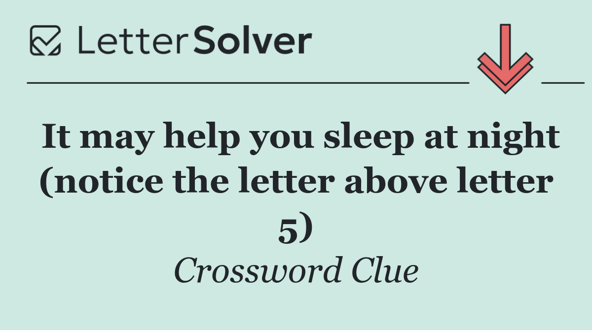 It may help you sleep at night (notice the letter above letter 5)