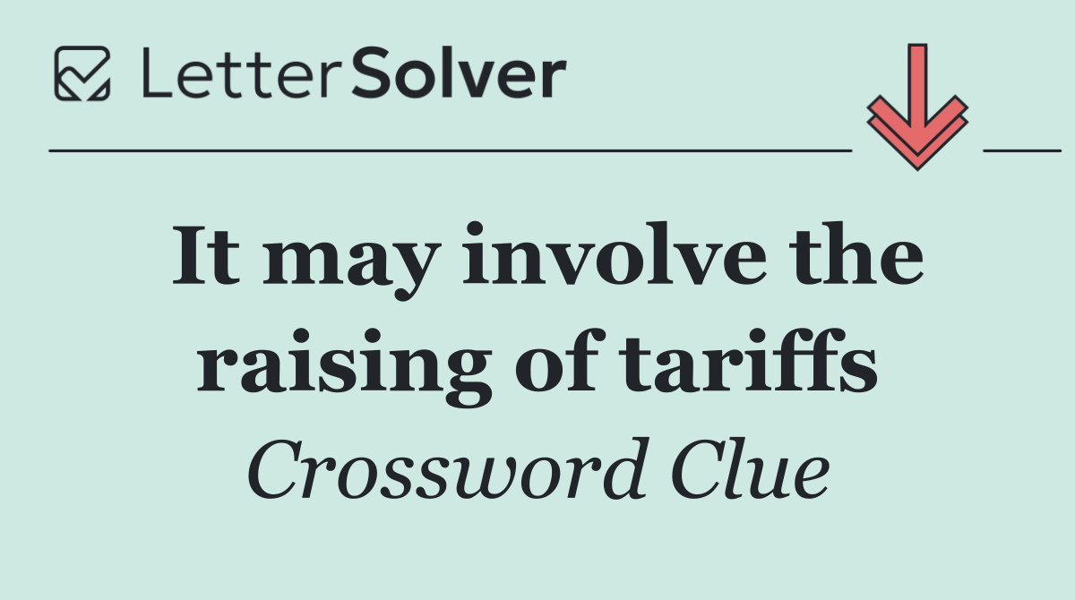 It may involve the raising of tariffs