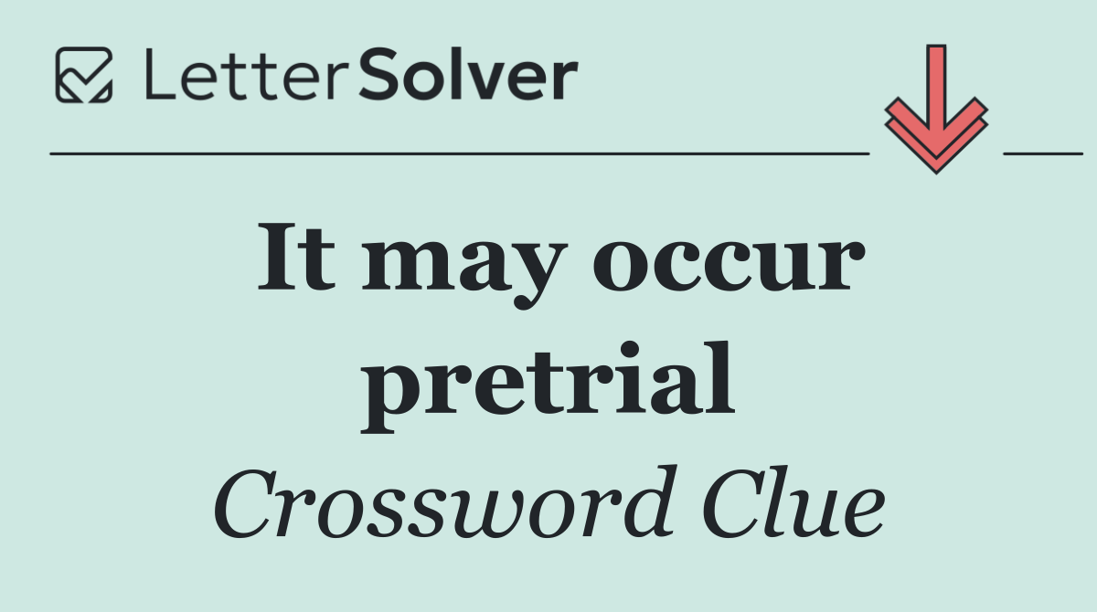 It may occur pretrial