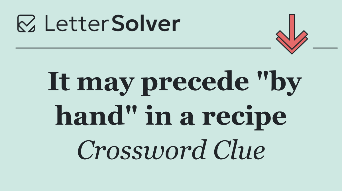 It may precede "by hand" in a recipe