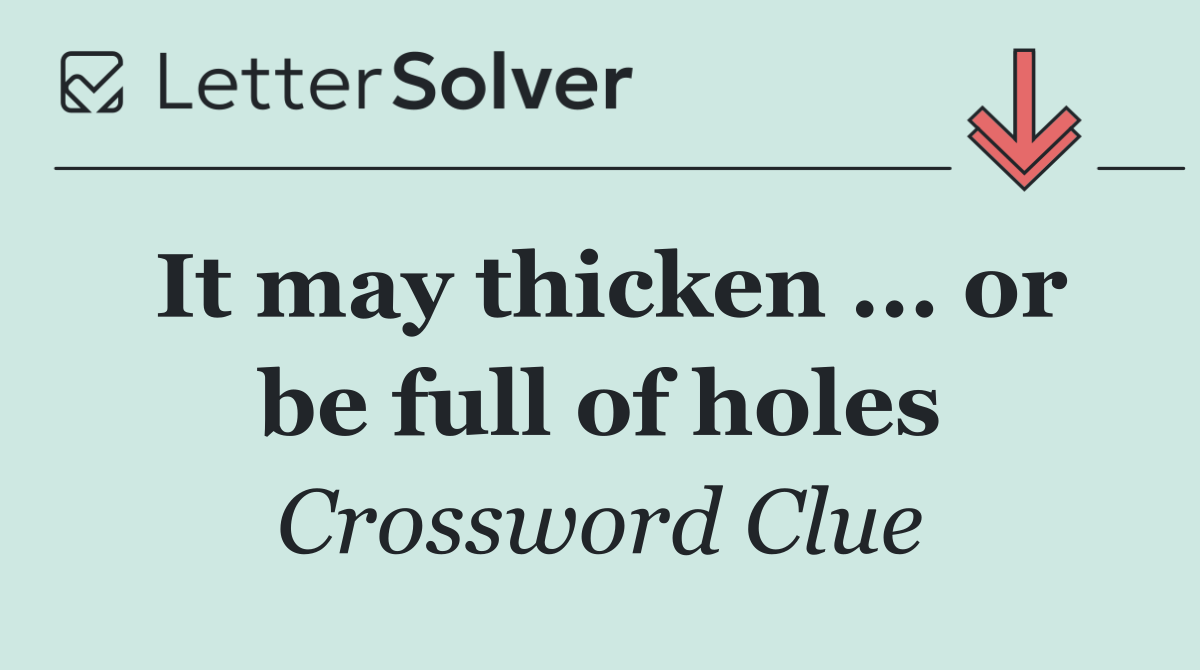 It may thicken ... or be full of holes