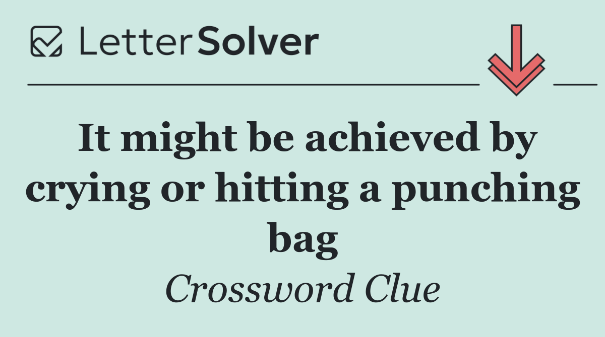 It might be achieved by crying or hitting a punching bag