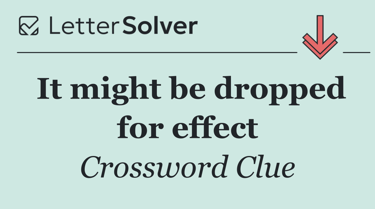 It might be dropped for effect