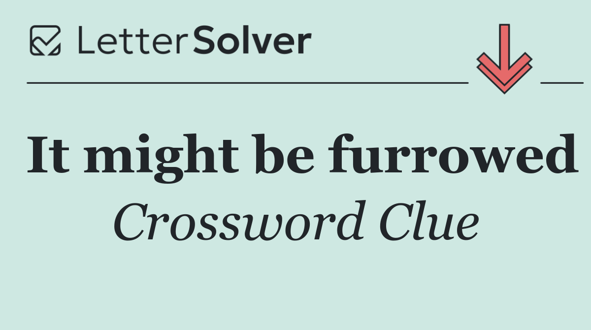 It might be furrowed