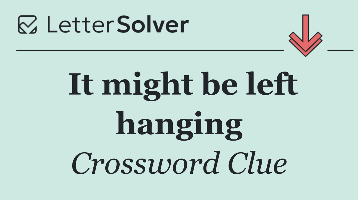It might be left hanging