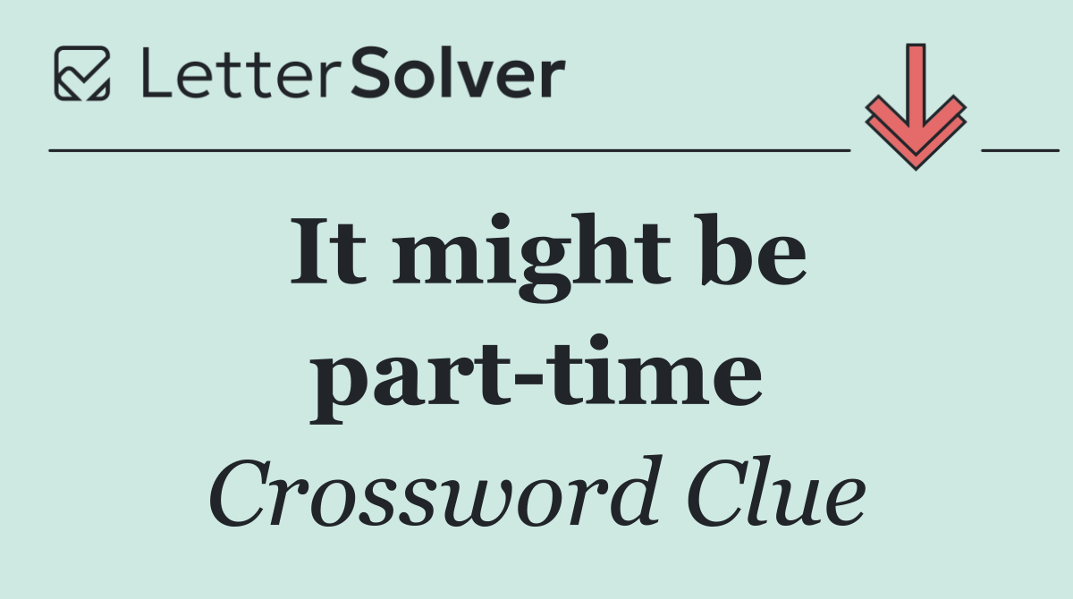 It might be part time