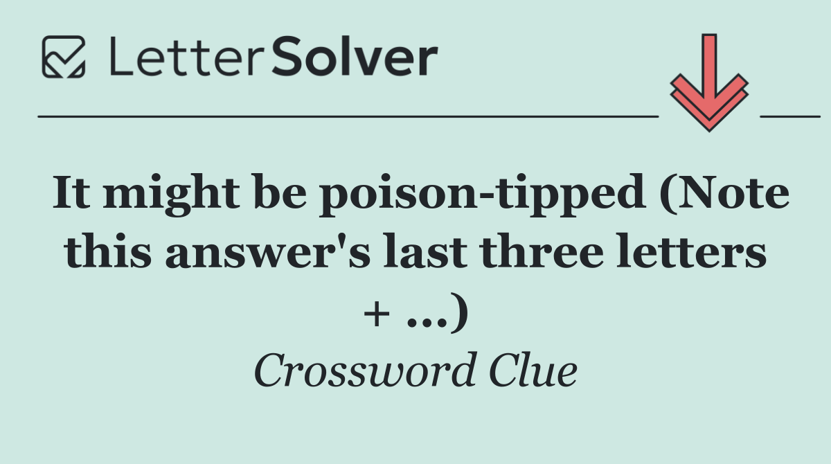 It might be poison tipped (Note this answer's last three letters + ...)