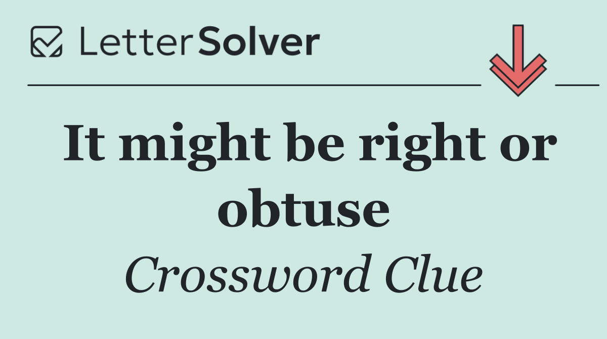 It might be right or obtuse