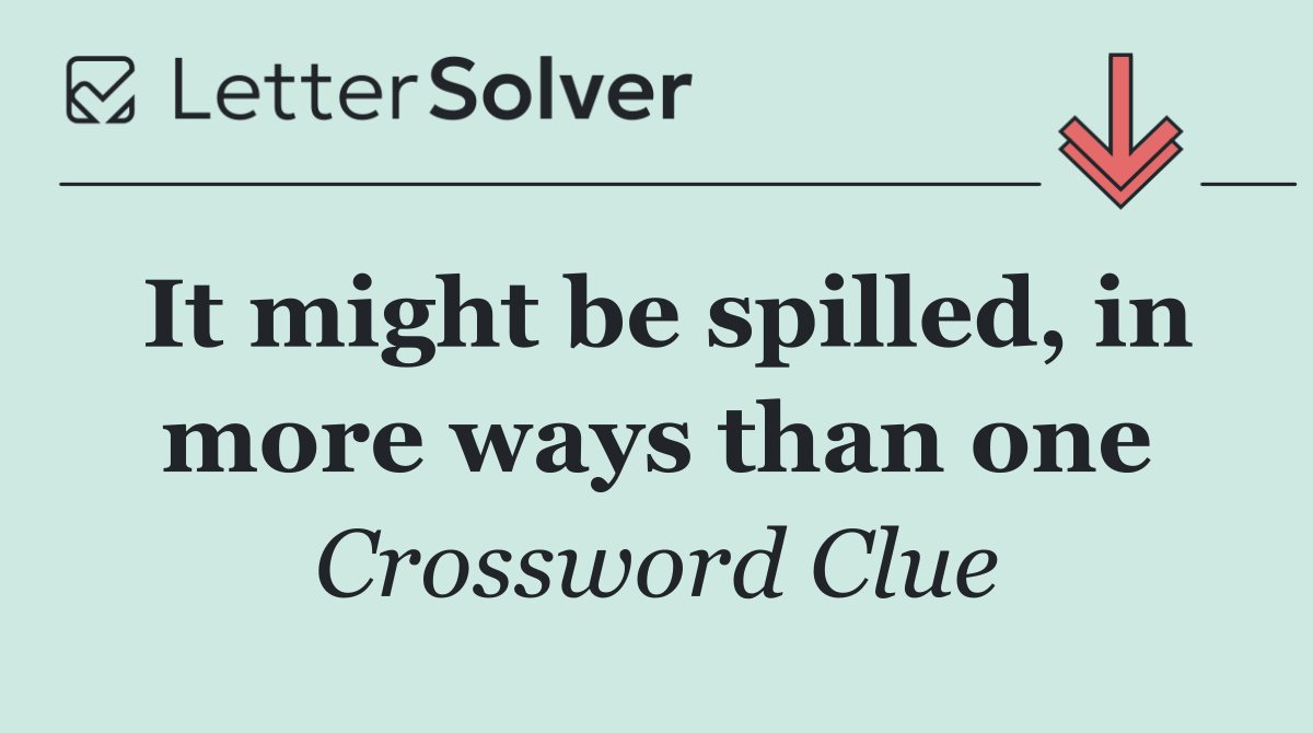 It might be spilled, in more ways than one
