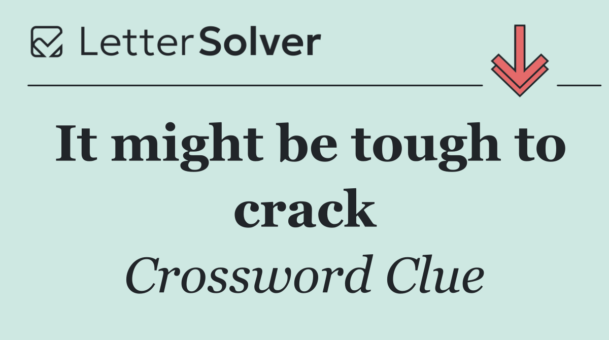 It might be tough to crack