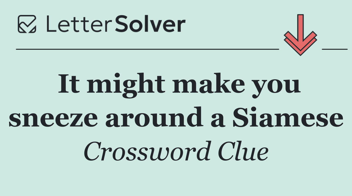 It might make you sneeze around a Siamese