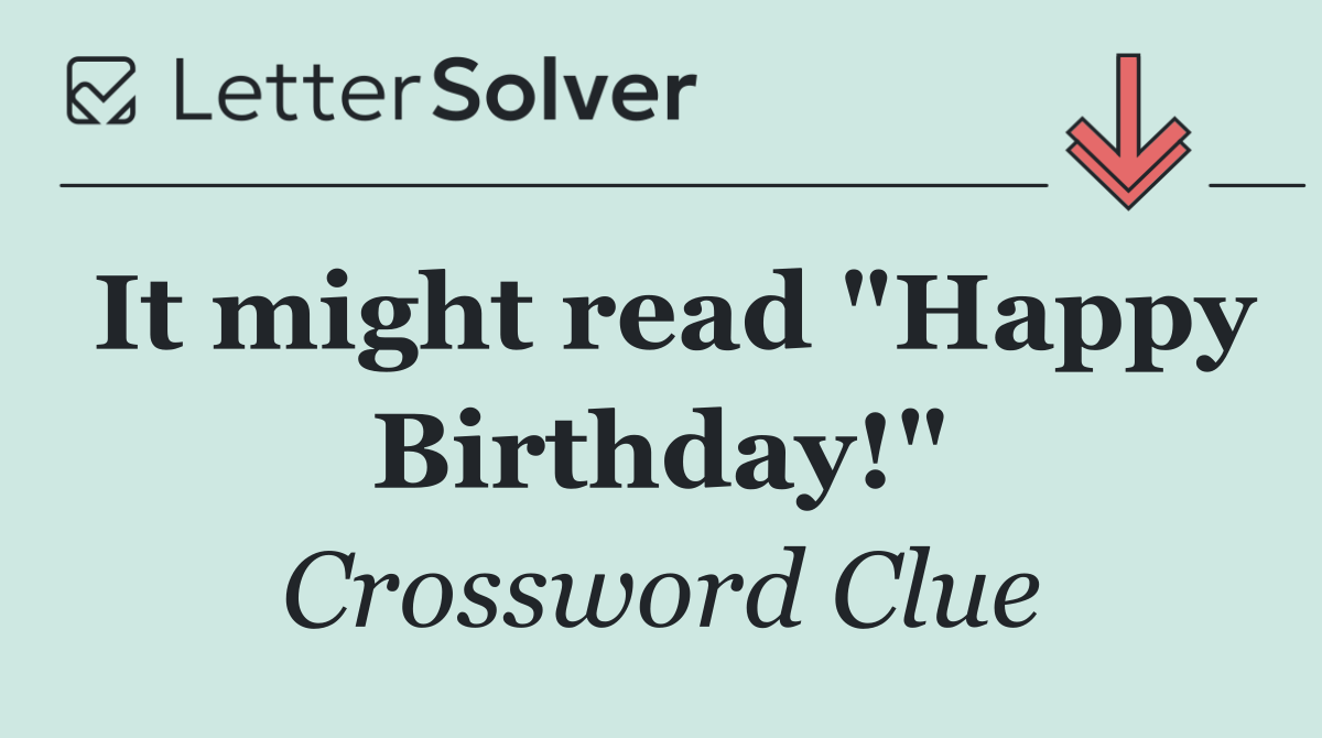 It might read "Happy Birthday!"