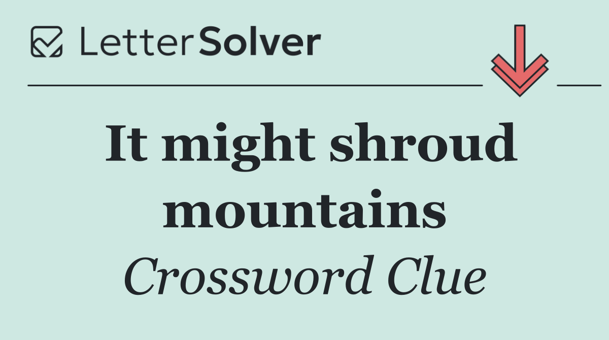 It might shroud mountains