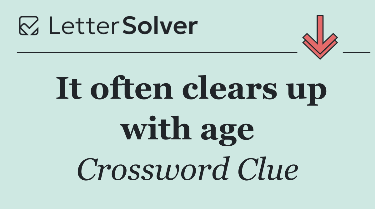 It often clears up with age