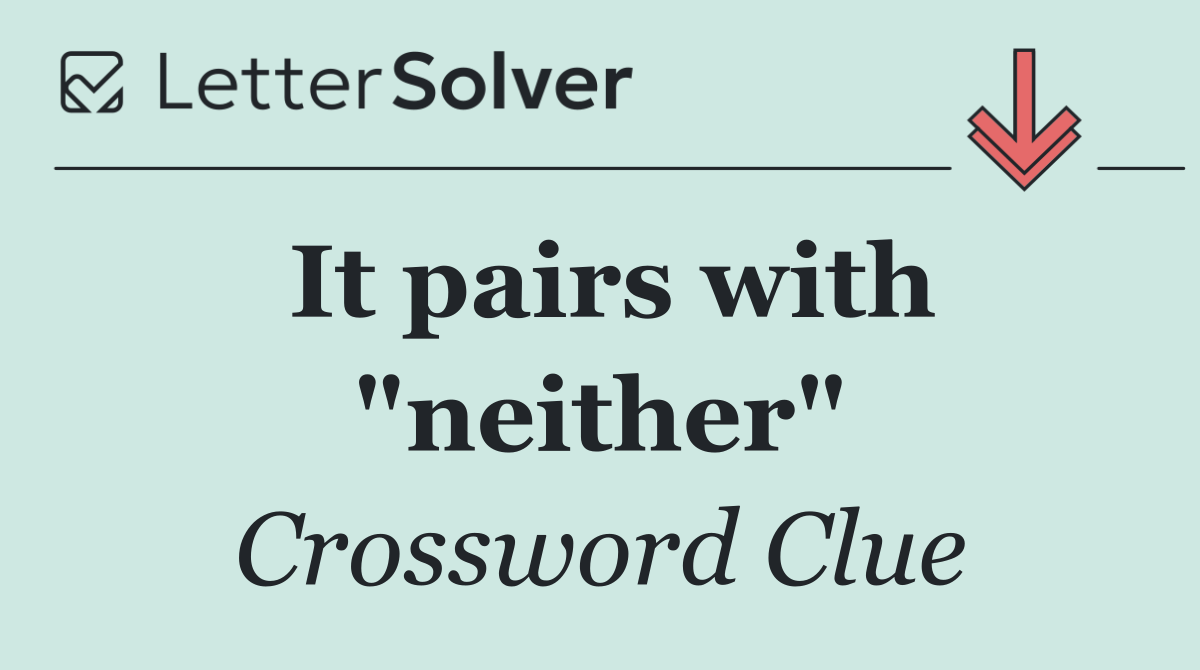 It pairs with "neither"
