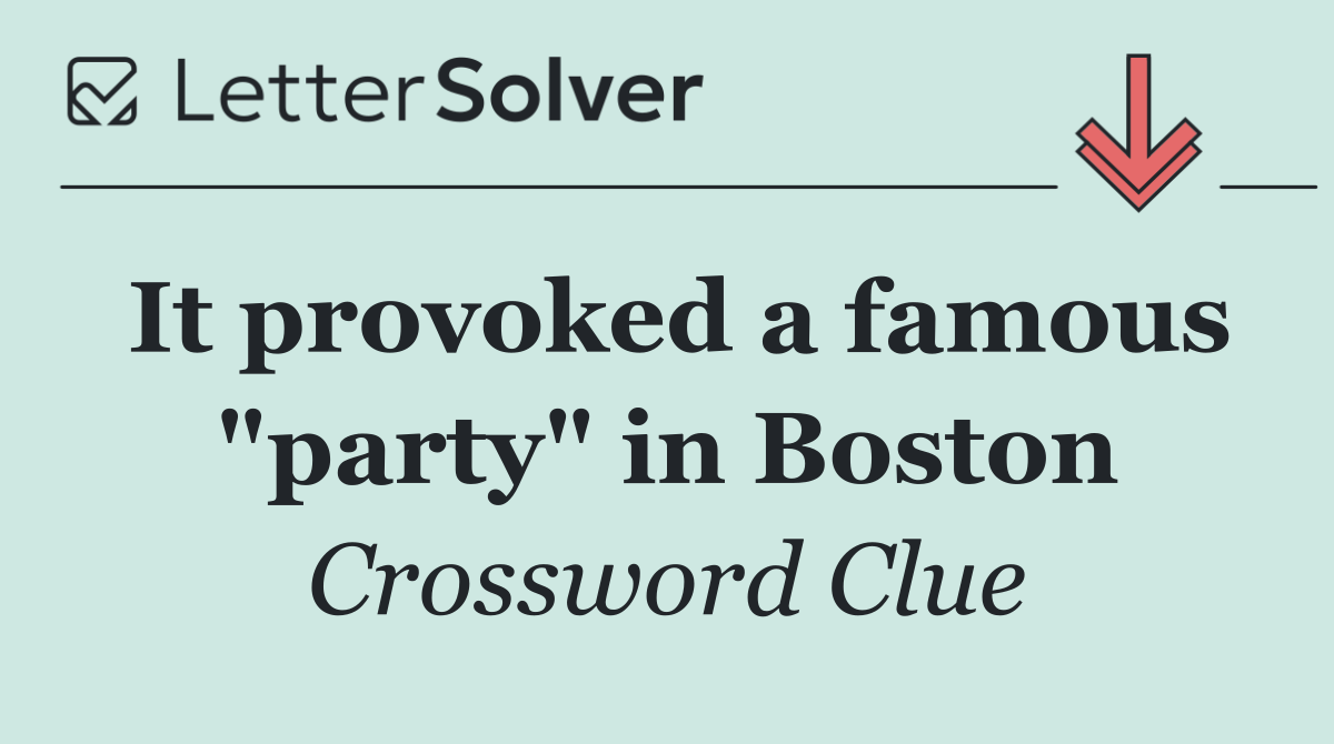It provoked a famous "party" in Boston